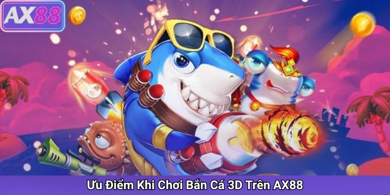 Ưu Điểm Khi Chơi Bắn Cá 3D Trên AX88