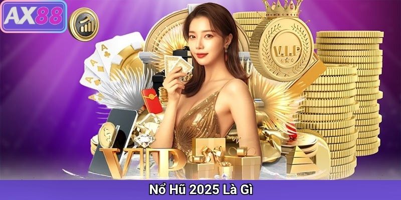 Nổ Hũ 2025 Là Gì