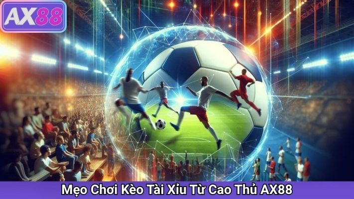Mẹo Chơi Kèo Tài Xỉu Từ Cao Thủ AX88