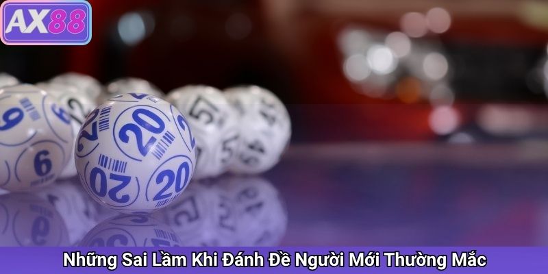 Những Sai Lầm Khi Đánh Đề Người Mới Thường Mắc
